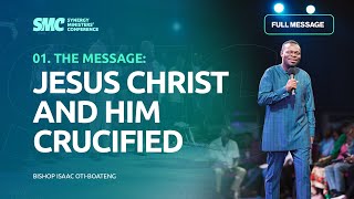 FULL MESSAGE 01 The Message Jesus Christ And Him Crucified  Bishop Isaac OtiBoateng [upl. by Robinette116]