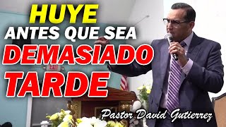 HUYE ANTES QUE SEA DEMASIADO TARDE  Pastor David Gutiérrez [upl. by Rochell]