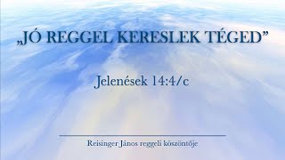 Reggeli köszöntő 20231228  Jelenések 144c  Reisinger János [upl. by Elleyoj]