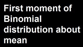 First moment of Binomial distribution about mean [upl. by Iaoh514]