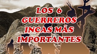 Los 6 Guerreros Incas Más Importantes 1 [upl. by Hightower283]