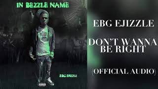 EBG EJizzle  Don’t Wanna Be Right Official Audio [upl. by Assena]