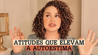 7 atitudes para melhorar sua AUTOESTIMA que você pode começar AGORA mesmo ✨ [upl. by Kurt375]