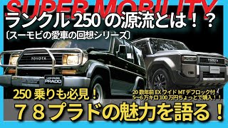 【ランクル250乗り必見！】知っておきたい重要モデル！78プラドの魅力とスーモビ愛車遍歴【スーモビ回想】 [upl. by Koo229]