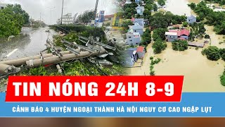 Tin nóng 24H 89 Cảnh báo 4 huyện ngoại thành Hà Nội nguy cơ cao ngập lụt [upl. by Porush348]