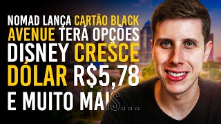 Nomad lança Cartão Black Avenue terá Opções Resultados Disney Dolar cai pra R551 e MUITO MAIS [upl. by Coulombe]