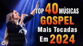 Louvores de Adoração 2024  As Melhores Músicas Gospel Mais Tocadas  Top Gospel Hinos Evangélicos [upl. by Neit]