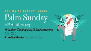 KABA 2nd April 2023 Palm Sunday  O jembir Dr Imsutoshi Lemtur [upl. by Gurango]