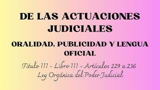 ORALIDAD PUBLICIDAD Y LENGUA OFICIAL EN LAS ACTUACIONES JUDICIALES Artículo 229 a 236 LOPJ [upl. by Adai358]