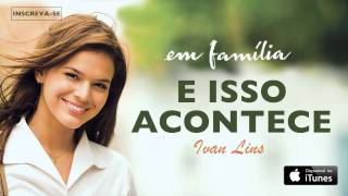 Ivan Lins  E Isso Acontece CD novela Em Família [upl. by Yenaled]