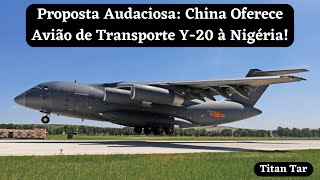 Proposta Audaciosa China Oferece Avião de Transporte Y20 à Nigéria [upl. by Kuska]