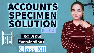 Solution of ACCOUNTS SPECIMEN PAPER PART 2  ISC 2024 EXAMINATIONS for Class 12 [upl. by Arraeit]