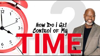 How Do I Get Control Of My TIME [upl. by Morley934]