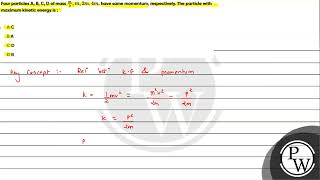 Four particles A B C D of mass m2m2m4m have same momentum respectively The particle wit [upl. by Inglebert]