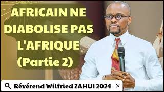 AFRICAIN NE DIABOLISE PAS LAFRIQUE Partie 2  RÉVÉREND WILFRIED ZAHUI [upl. by Ynnij]