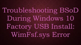 Troubleshooting BSoD During Windows 10 Factory USB Install WimFsfsys Error [upl. by Gravante588]