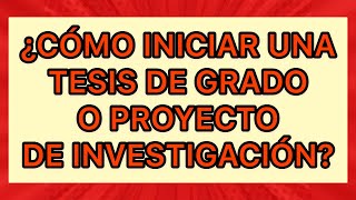 Cómo iniciar una TESIS DE GRADO o PROYECTO DE INVESTIGACIÓN [upl. by Acie]