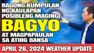 BAGONG KUMPULAN NG KAULAPAN POSIBLENG MAGING BAGYO AT MAGPAPAULAN SA ATING BANSA⚠️⛈️APRIL 26 2024 [upl. by Obnukotalo]