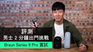 Braun Series 9 Pro 實試  男士 2 分鐘出門挑戰 [upl. by Keily30]