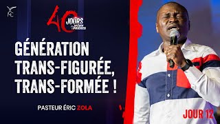 JOUR 12  GÉNÉRATION TRANSFIGURÉE TRANSFORMÉE   40 JOURS DE JEÛNE ET DE PRIÈRES  Ps Éric ZOLA [upl. by Eikcor]