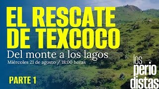 ADELANTO ¬ Los Periodistas presentan “El rescate de Texcoco Del monte al lago” PARTE 1 [upl. by Attelra956]