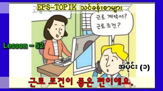 EPSTOPIK Lesson52 Part1 근로 조건이 좋은 편이에요 စကားပြော ၁ နှင့် လေ့ကျင့်ခန်းများ။ EPS QUESTIONS [upl. by Ellinger107]