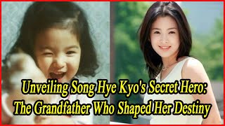 Unveiling Song Hye Kyos Secret Hero The Grandfather Who Shaped Her Destiny [upl. by Kralc]