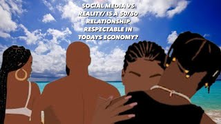 SOCIAL MEDIA VS REALITY IS A 5050 RELATIONSHIP RESPECTABLE IN TODAYS ECONOMY [upl. by Cohlette542]