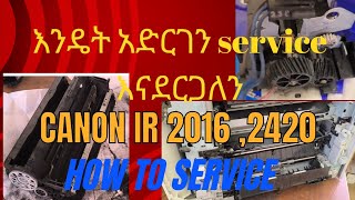 canon ir 24202016 how to service and maintenance እንዴት አድርገን service እናደርጋለን [upl. by Eisteb]