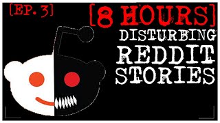 8 HOUR COMPILATION Disturbing Stories From Reddit EP 3 [upl. by Isus]