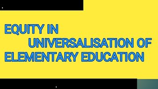 Universalization of elementary educationEquity in universalization of elementary education [upl. by Yreneh312]