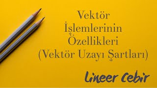 Lineer Cebir ❖ Vektör İşlemlerinin Özellikleri  Vektör Uzayı Şartları  ❖ Vector Space Criteria [upl. by Halla]