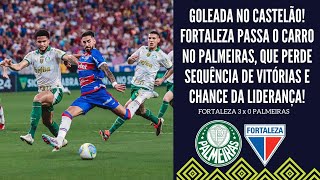 PALMEIRAS É GOLEADO PELO FORTALEZA NO CASTELÃO E PERDE CHANCE DE ASSUMIR A LIDERANÇA DO BRASILEIRÃO [upl. by Mina]