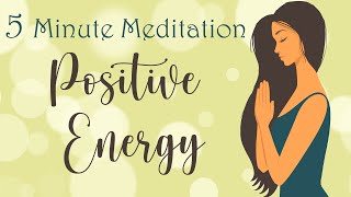 5 Minute Meditation for Positive Energy [upl. by Zahc]