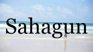 How To Pronounce Sahagun🌈🌈🌈🌈🌈🌈Pronunciation Of Sahagun [upl. by Cumine]