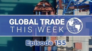 Global Trade This Week – Episode 155 [upl. by Pamelina100]