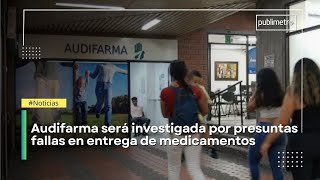 Audifarma será investigado por la Supersalud por presuntas fallas en la entrega de medicamentos [upl. by Rubenstein]