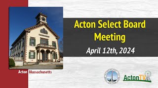 Acton Select Board Meeting  April 12th 2024 [upl. by Kaiser518]