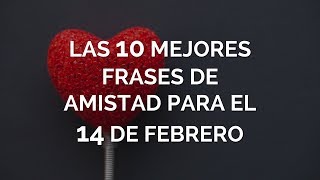 Las 10 Mejores Frases De Amistad Para El 14 De Febrero [upl. by Stefanie]