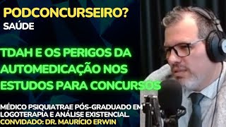 TDAH e os perigos da automedicação nos estudos para concursos com o psiquiatra Dr Maurício Erwin [upl. by Rhody]