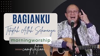 BAGIANKU TETAPLAH ALLAH SELAMANYA  MORNING WORSHIP COMPILATION  22 NOVEMBER 2023 [upl. by Doscher153]