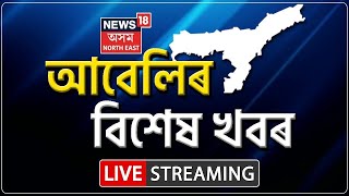 LIVE  Evening Headlines  আবেলিৰ বিশেষ খবৰ  Assamese Latest News Update  News18Assam Northeast [upl. by Diraj]