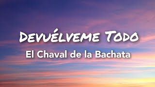 El Chaval De La Bachata  Devuélveme Todo Letras [upl. by Odnalor]