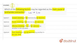 Which of the following factors may be regarded as the main cause of lanthanide contraction [upl. by Pinette]