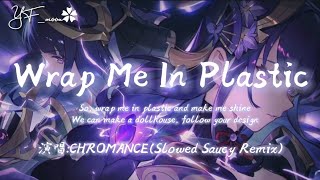 Wrap Me In Plastic Slowed Saucy Remix  CHROMANCE  抖音热播  慢速  高级  YFMOON慢速REMIX [upl. by Layne314]