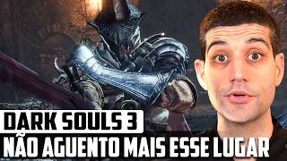 Dark Souls 3  EU NÃO AGUENTO MAIS esse lugar [upl. by Drarig]