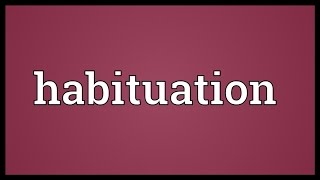 Habituation Meaning [upl. by Yeslehc]