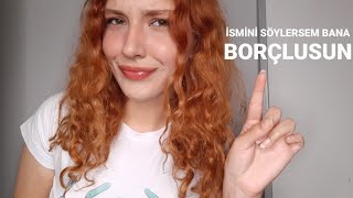 İsmini söylersem bana borçlusun  TÜRKÇE ASMR [upl. by Tirza]