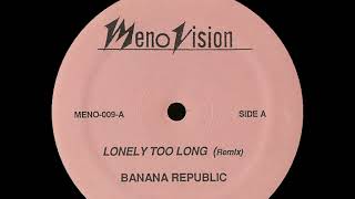 Banana Republic  Lonely Too Long [upl. by Zingale144]