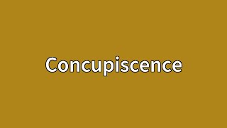 Concupiscence Meaning [upl. by Reitrac767]